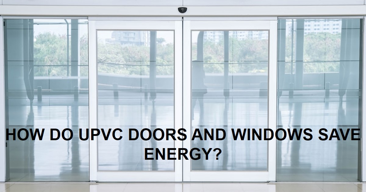 How do uPVC Doors and Windows Save Energy